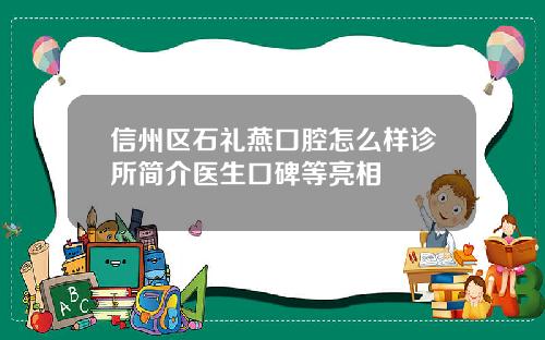 信州区石礼燕口腔怎么样诊所简介医生口碑等亮相