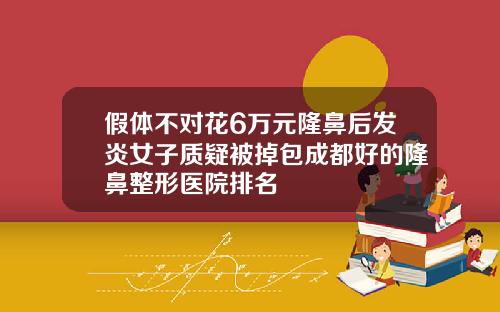 假体不对花6万元隆鼻后发炎女子质疑被掉包成都好的隆鼻整形医院排名