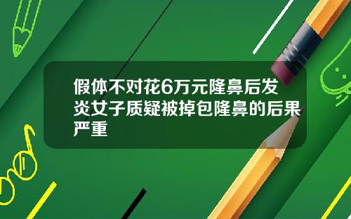 假体不对花6万元隆鼻后发炎女子质疑被掉包隆鼻的后果严重