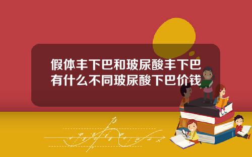 假体丰下巴和玻尿酸丰下巴有什么不同玻尿酸下巴价钱