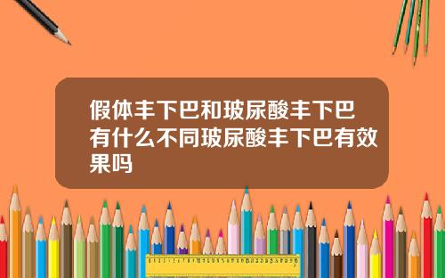 假体丰下巴和玻尿酸丰下巴有什么不同玻尿酸丰下巴有效果吗
