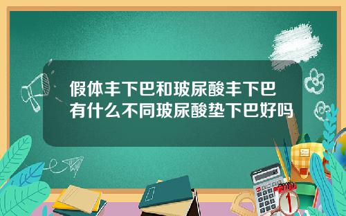 假体丰下巴和玻尿酸丰下巴有什么不同玻尿酸垫下巴好吗