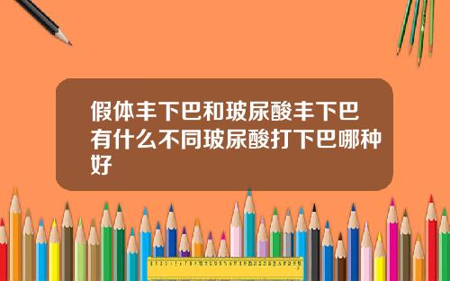 假体丰下巴和玻尿酸丰下巴有什么不同玻尿酸打下巴哪种好