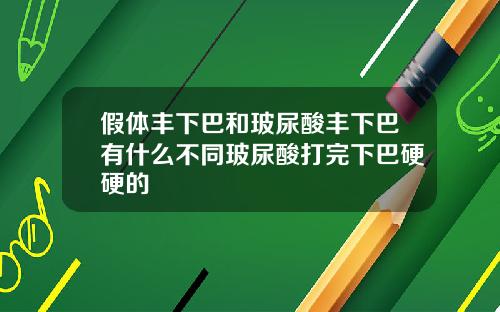 假体丰下巴和玻尿酸丰下巴有什么不同玻尿酸打完下巴硬硬的