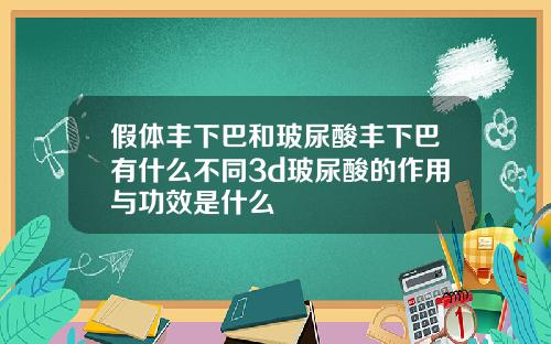 假体丰下巴和玻尿酸丰下巴有什么不同3d玻尿酸的作用与功效是什么