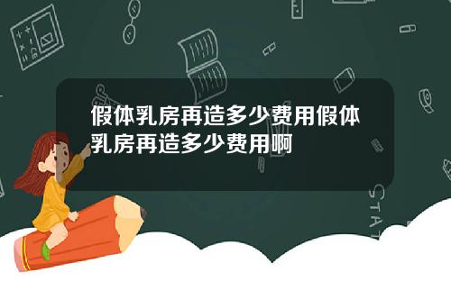 假体乳房再造多少费用假体乳房再造多少费用啊