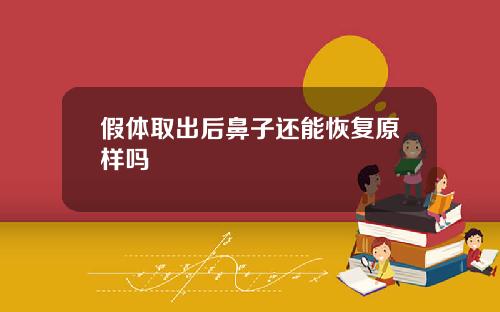 假体取出后鼻子还能恢复原样吗