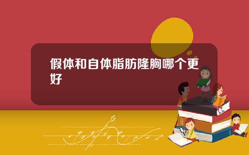 假体和自体脂肪隆胸哪个更好