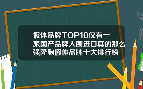 假体品牌TOP10仅有一家国产品牌入围进口真的那么强隆胸假体品牌十大排行榜