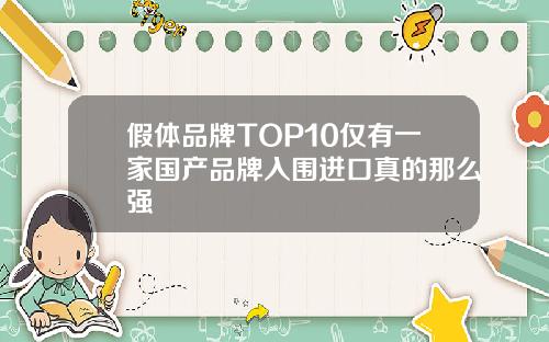 假体品牌TOP10仅有一家国产品牌入围进口真的那么强