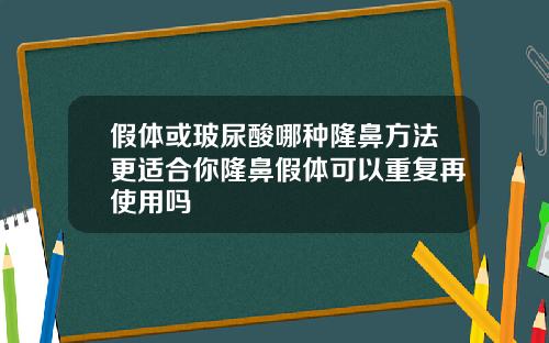 假体或玻尿酸哪种隆鼻方法更适合你隆鼻假体可以重复再使用吗