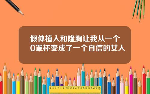 假体植入和隆胸让我从一个0罩杯变成了一个自信的女人