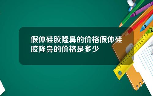 假体硅胶隆鼻的价格假体硅胶隆鼻的价格是多少