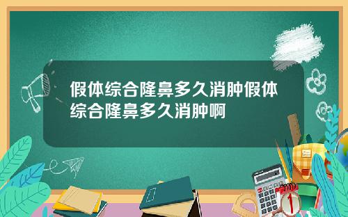 假体综合隆鼻多久消肿假体综合隆鼻多久消肿啊