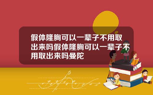 假体隆胸可以一辈子不用取出来吗假体隆胸可以一辈子不用取出来吗曼陀