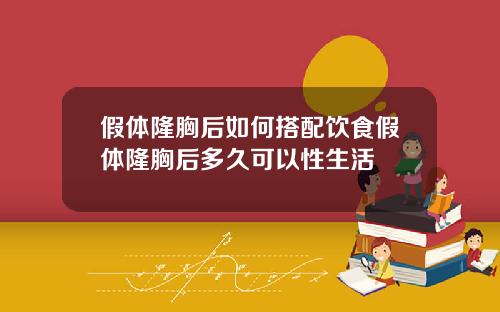 假体隆胸后如何搭配饮食假体隆胸后多久可以性生活