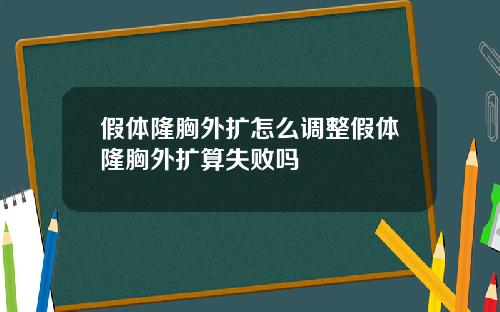假体隆胸外扩怎么调整假体隆胸外扩算失败吗