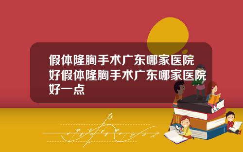 假体隆胸手术广东哪家医院好假体隆胸手术广东哪家医院好一点