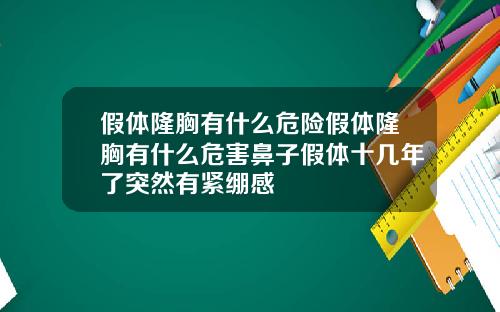 假体隆胸有什么危险假体隆胸有什么危害鼻子假体十几年了突然有紧绷感