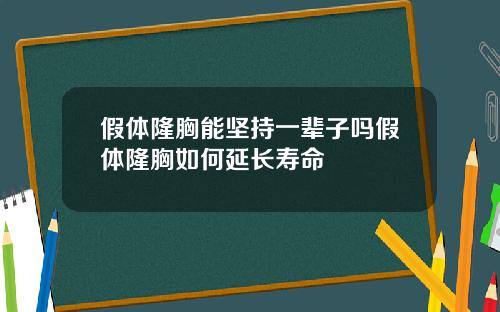 假体隆胸能坚持一辈子吗假体隆胸如何延长寿命