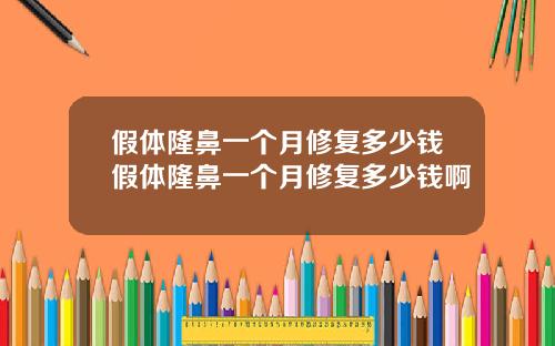 假体隆鼻一个月修复多少钱假体隆鼻一个月修复多少钱啊