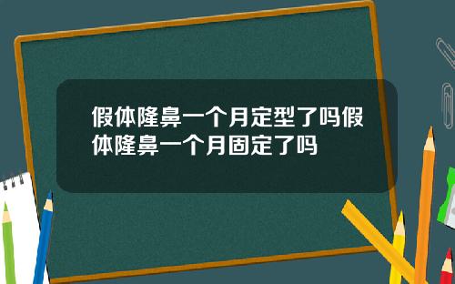 假体隆鼻一个月定型了吗假体隆鼻一个月固定了吗