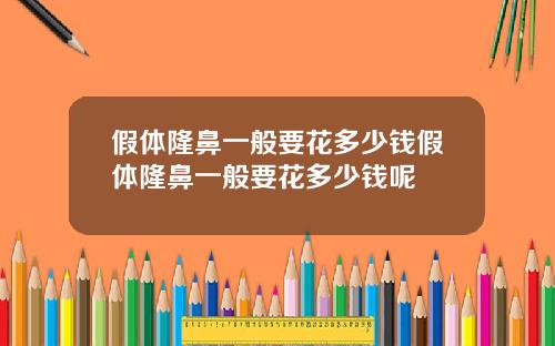 假体隆鼻一般要花多少钱假体隆鼻一般要花多少钱呢