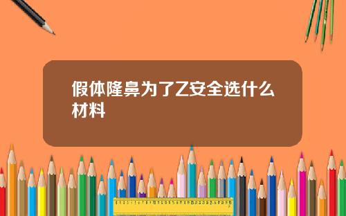 假体隆鼻为了Z安全选什么材料