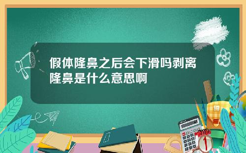 假体隆鼻之后会下滑吗剥离隆鼻是什么意思啊