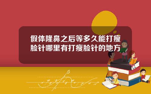 假体隆鼻之后等多久能打瘦脸针哪里有打瘦脸针的地方