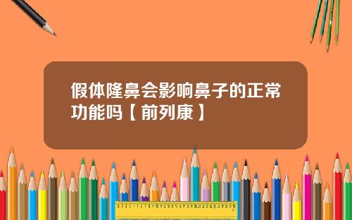 假体隆鼻会影响鼻子的正常功能吗【前列康】