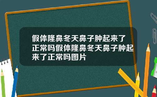 假体隆鼻冬天鼻子肿起来了正常吗假体隆鼻冬天鼻子肿起来了正常吗图片