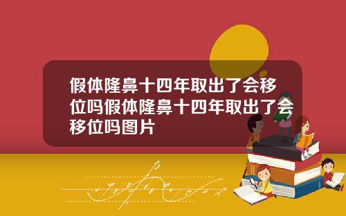 假体隆鼻十四年取出了会移位吗假体隆鼻十四年取出了会移位吗图片
