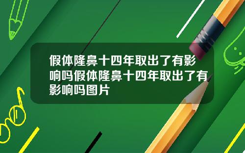 假体隆鼻十四年取出了有影响吗假体隆鼻十四年取出了有影响吗图片