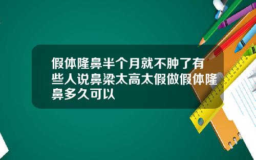 假体隆鼻半个月就不肿了有些人说鼻梁太高太假做假体隆鼻多久可以