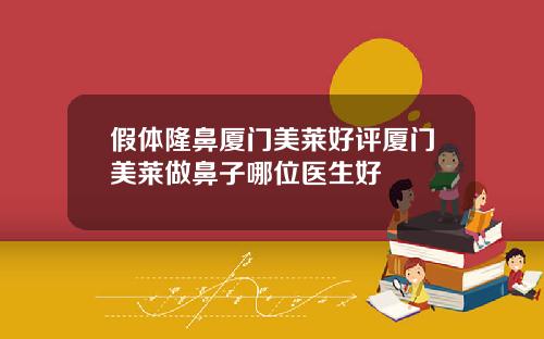 假体隆鼻厦门美莱好评厦门美莱做鼻子哪位医生好
