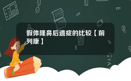 假体隆鼻后遗症的比较【前列康】