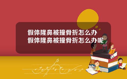 假体隆鼻被撞骨折怎么办 假体隆鼻被撞骨折怎么办呢