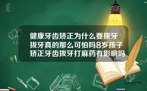 健康牙齿矫正为什么要拔牙拔牙真的那么可怕吗8岁孩子矫正牙齿拔牙打麻药有影响吗