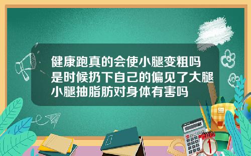 健康跑真的会使小腿变粗吗是时候扔下自己的偏见了大腿小腿抽脂肪对身体有害吗