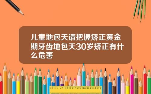 儿童地包天请把握矫正黄金期牙齿地包天30岁矫正有什么危害
