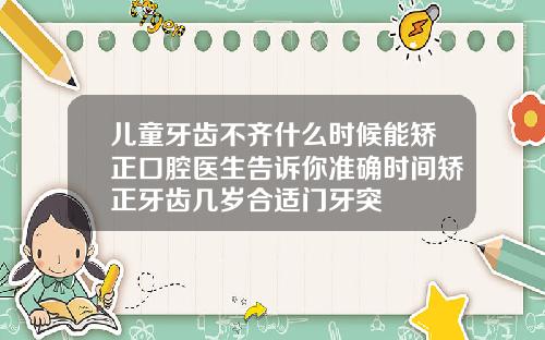 儿童牙齿不齐什么时候能矫正口腔医生告诉你准确时间矫正牙齿几岁合适门牙突岀