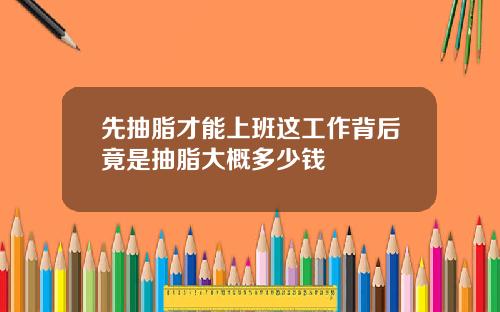 先抽脂才能上班这工作背后竟是抽脂大概多少钱