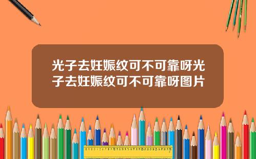 光子去妊娠纹可不可靠呀光子去妊娠纹可不可靠呀图片