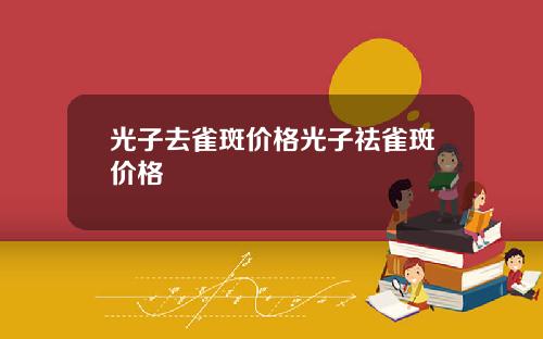 光子去雀斑价格光子祛雀斑价格