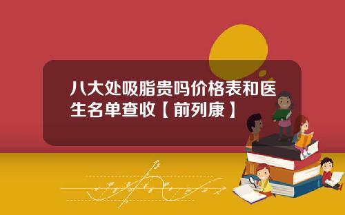 八大处吸脂贵吗价格表和医生名单查收【前列康】