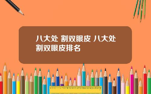八大处 割双眼皮 八大处割双眼皮排名