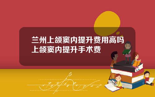 兰州上颌窦内提升费用高吗上颌窦内提升手术费