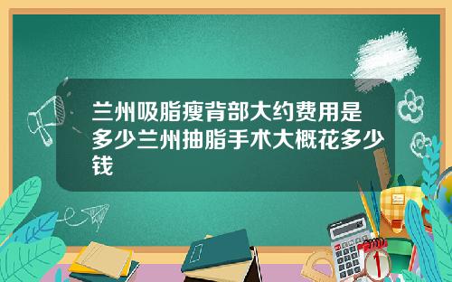 兰州吸脂瘦背部大约费用是多少兰州抽脂手术大概花多少钱