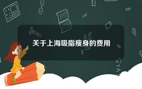 关于上海吸脂瘦身的费用